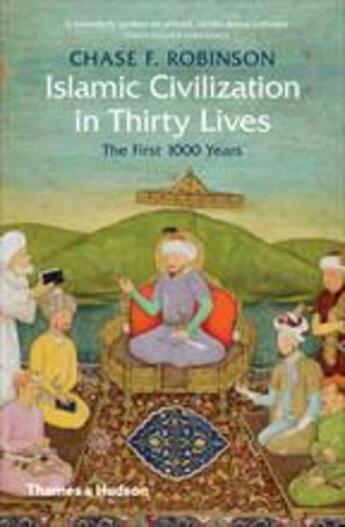 Couverture du livre « Islamic civilization in thirty lives ; the first 1000 years » de Chase F. Robinson aux éditions Thames & Hudson