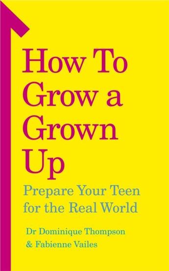 Couverture du livre « HOW TO GROW A GROWN UP - PREPARE YOUR TEEN FOR THE REAL WORLD » de Dominique Thompson et Fabienne Vailes aux éditions Vermilion