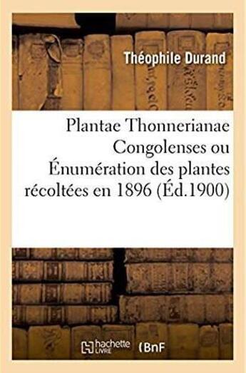 Couverture du livre « Plantae thonnerianae congolenses - enumeration des plantes recoltees en 1896 par m. fr. thonner dans » de Durand Theophile aux éditions Hachette Bnf