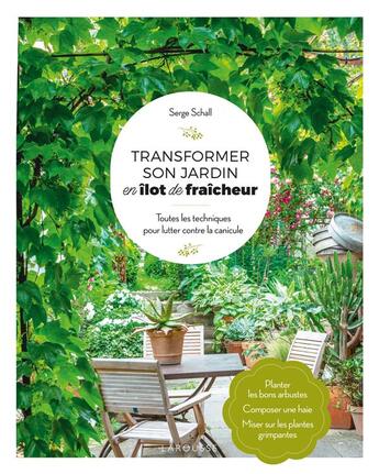 Couverture du livre « Transformer son jardin en îlot de fraîcheur : toutes les techniques pour lutter contre la canicule » de Serge Schall aux éditions Larousse