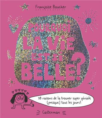 Couverture du livre « Pourquoi la vie est si belle ? 79 raisons de la trouver super géniale (presque) tous les jours ! » de Francoize Boucher aux éditions Casterman