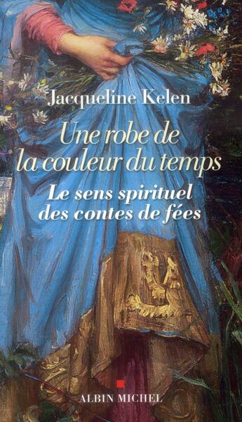 Couverture du livre « Une robe de la couleur du temps ; le sens spirituel des contes de fées » de Jacqueline Kelen aux éditions Albin Michel