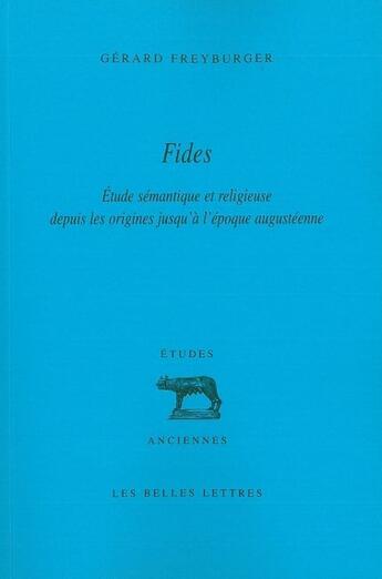 Couverture du livre « Fides : Étude sémantique et religieuse depuis les origines jusqu'à l'époque augustéenne » de Gérard Freyburger aux éditions Belles Lettres