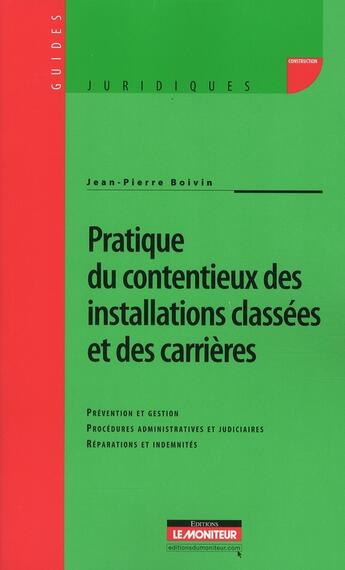 Couverture du livre « Pratique du contentieux des installations classées et des carrières » de Jean-Pierre Boivin aux éditions Le Moniteur