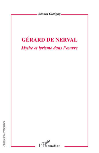 Couverture du livre « Gérard de Nerval ; mythe et lyrisme dans l'oeuvre » de Sandra Glatigny aux éditions L'harmattan