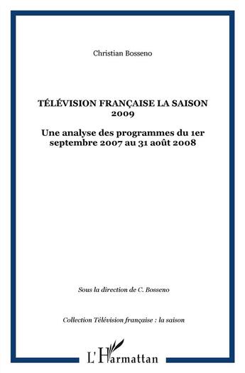 Couverture du livre « La saison 2009 ; télévision française ; une analyse des programmes du 1er septembre 2007 au 31 août 2008 » de Christian Bosseno aux éditions L'harmattan