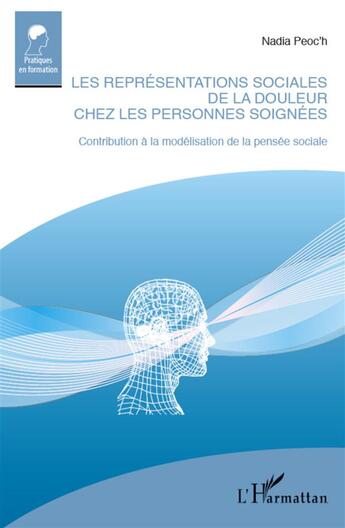 Couverture du livre « Les représentations sociales de la douleur chez les personnes soignées ; contribution à la modélisation de la pensée sociale » de Nadia Peoc'H aux éditions L'harmattan