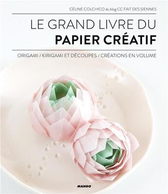 Couverture du livre « Le grand livre du papier créatif ; origami, kirigami et découpes, créations en volume » de Celine Colchico aux éditions Mango