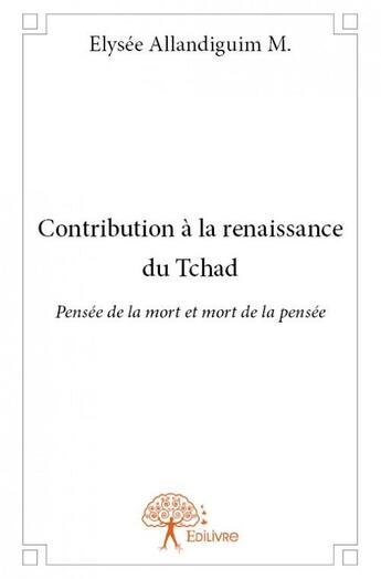 Couverture du livre « Contribution à la renaissance du Tchad » de Elysee Allandiguim M. aux éditions Edilivre