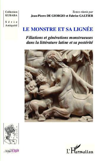 Couverture du livre « Le monstre et sa lignée ; filiations et générations monstrueuses dans la littérature latine et sa postérité » de Fabrice Galtier et Jean-Pierre De Giorgio aux éditions L'harmattan