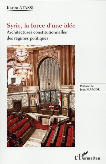 Couverture du livre « Syrie, la force d'une idée : Architectures constitutionnelles des régimes politiques » de Karim Atassi aux éditions L'harmattan