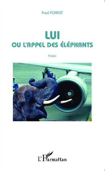 Couverture du livre « Lui ou l'appel des éléphants » de Fred Forest aux éditions L'harmattan