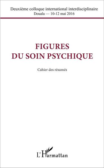 Couverture du livre « Figures du soin psychique ; cahier des résumés » de  aux éditions L'harmattan