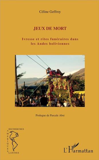 Couverture du livre « Jeux de mort ; ivresse et rites funéraires dans les Andes boliviennes » de Celine Geffroy aux éditions L'harmattan