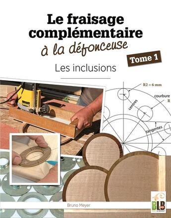 Couverture du livre « Le fraisage complémentaire à la défonceuse - Tome 1 » de Bruno Meyer aux éditions Blb Bois