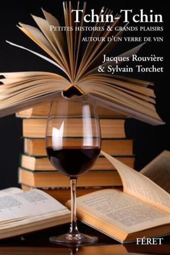 Couverture du livre « Tchin-tchin, petites histoires et grands plaisirs autour d'un verre de vin » de Jacques Rouviere et Sylvain Torchet aux éditions Feret