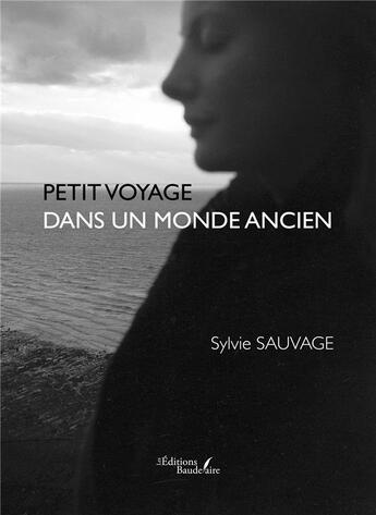 Couverture du livre « Petit voyage dans un monde ancien » de Sylvie Sauvage aux éditions Baudelaire