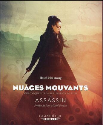 Couverture du livre « Nuages mouvants ; chronique sur la réalisation du film « The Assassin » » de Hai-Meng Hsieh et Cheng Ah et Tien-Wen Chu aux éditions Asiatheque