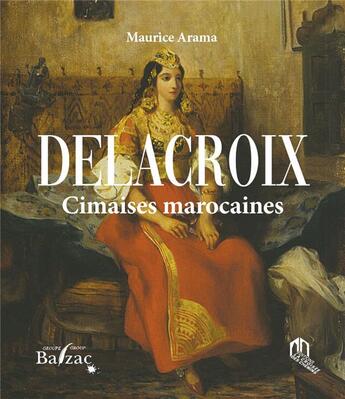 Couverture du livre « Delacroix Cimaises marocaines » de Maurice Arama aux éditions Balzac