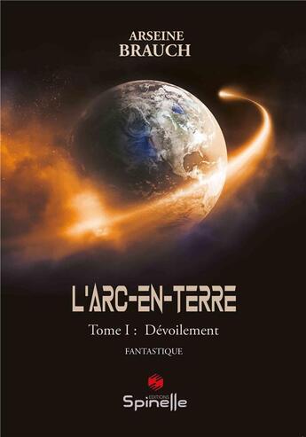 Couverture du livre « L'arc-en-terre t.1 : dévoilement » de Arseine Brauch aux éditions Spinelle