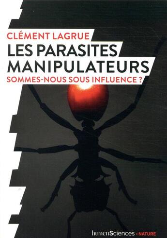 Couverture du livre « Les parasites manipulateurs ; sommes-nous sous influence ? » de Clement Lagrue aux éditions Humensciences