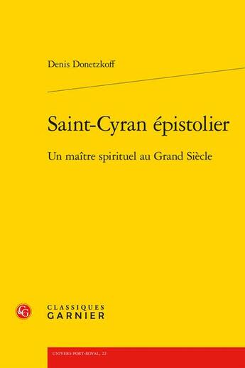 Couverture du livre « Saint-Cyran épistolier : un maître spirituel au Grand Siècle » de Denis Donetzkoff aux éditions Classiques Garnier