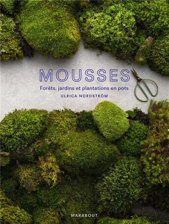 Couverture du livre « Mousse - l'art de cultiver la mousse en foret, en jardin, en pots » de Nordstrom Ulrica aux éditions Marabout