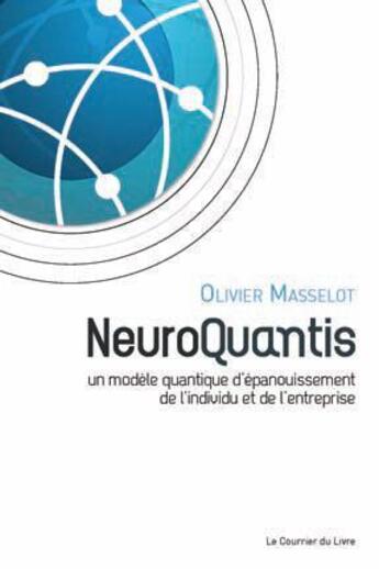 Couverture du livre « Neuroquantis ; un modèle quantique d'épanouissement de l'individu et de l'entreprise » de Olivier Masselot aux éditions Courrier Du Livre