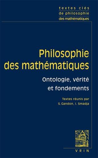 Couverture du livre « Philosophie des mathématiques t.1 : ontologie, vérité et fondements » de Sebastien Gandon et Ivahn Smadja aux éditions Vrin