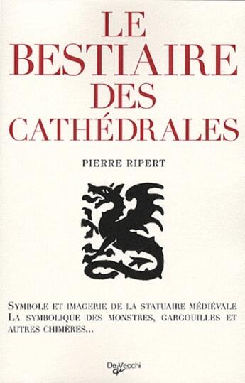 Couverture du livre « Le bestiaire des cathédrales (2e édition) ; symbole et imagerie de la statuaire médiévale ; la symbolique des monstres, gargouilles et autres chimères... » de Pierre Ripert aux éditions De Vecchi