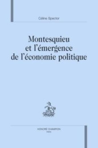 Couverture du livre « Montesquieu et l'émergence de l'économie politique » de Celine Spector aux éditions Honore Champion