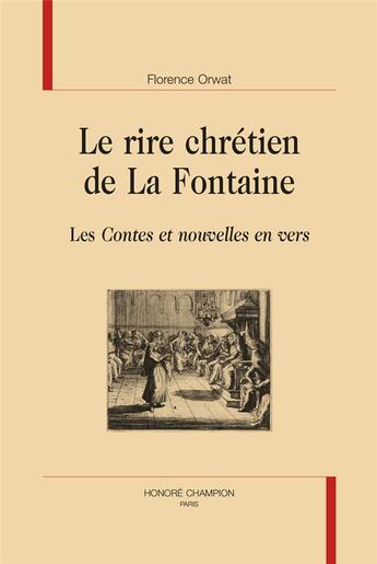 Couverture du livre « Le rire chrétien de La Fontaine : les Contes et nouvelles en vers » de Florence Orwat aux éditions Honore Champion