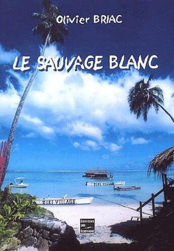 Couverture du livre « Le sauvage blanc » de Briac Olivier aux éditions Societe Des Ecrivains