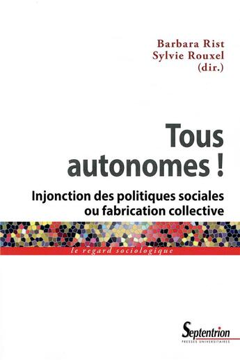 Couverture du livre « Tous autonomes ! injonction des politiques sociales ou fabrication collective » de Barbara Rist et Sylvie Rouxel aux éditions Pu Du Septentrion