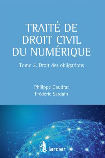 Couverture du livre « Traité de droit civil du numérique Tome 2 ; droit des obligations » de Philippe Gaudrat et Frederic Sardain aux éditions Larcier