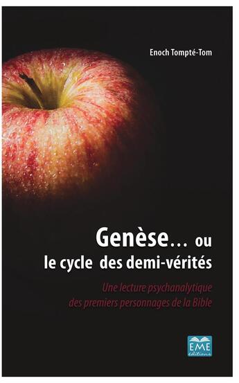 Couverture du livre « Genese... ou le cycle des demi-vérités ; une lecture psychanalytique des premiers personnages de la Bible » de Enoch Tompte-Tom aux éditions Eme Editions