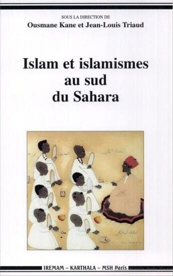 Couverture du livre « Islam et islamismes au sud du Sahara » de Jean-Louis Triaud et Ousmane Kane aux éditions Karthala