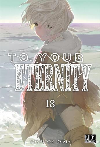 Couverture du livre « To your eternity Tome 18 » de Yoshitoki Oima aux éditions Pika