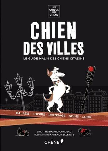 Couverture du livre « Chien des villes ; le guide malin des chiens citadins » de Brigitte Bulard-Cordeau et Mademoiselle Eve aux éditions Chene