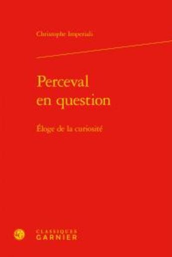 Couverture du livre « Perceval en question ; éloge de la curiosité » de Christophe Imperiali aux éditions Classiques Garnier