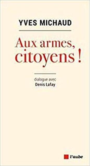 Couverture du livre « Aux armes, citoyens ! dialogue avec Denis Lafay » de Yves Michaud aux éditions Editions De L'aube