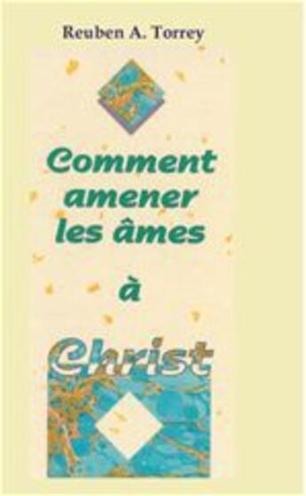 Couverture du livre « Comment amener les âmes à Christ ? » de Ruben Torrey aux éditions La Maison De La Bible