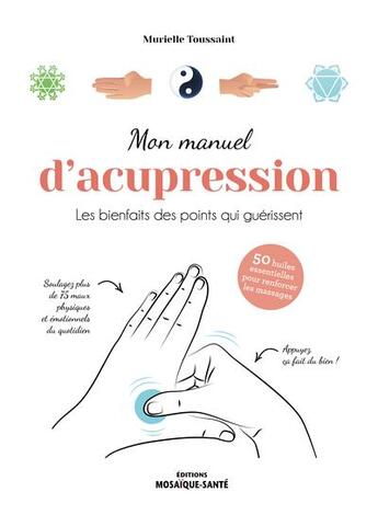 Couverture du livre « Mon manuel d'acupression : Les bienfaits des points qui guérissent » de Murielle Toussaint aux éditions Mosaique Sante