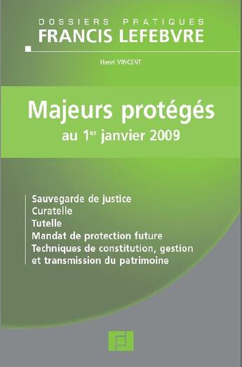 Couverture du livre « Majeurs protégés au 1er janvier 2009 ; sauvegarde de justice ; curatelle ; tutelle ; mandat de protection future ; techniques de constitution, gestion et transmission du patrimoine » de Henri Vincent aux éditions Lefebvre