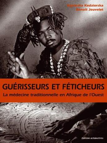 Couverture du livre « Guerisseurs et feticheurs la medecine traditionnelle en afrique de l'ouest » de Kedzierska/Jouvelet aux éditions Alternatives