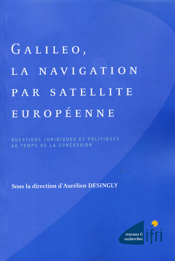 Couverture du livre « Galiléo, la navigation par satellite européenne » de Aurelien Desingly aux éditions Ifri