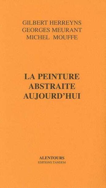 Couverture du livre « La peinture abstraite aujourd'hui » de Meurant et Herreyens aux éditions Tandem