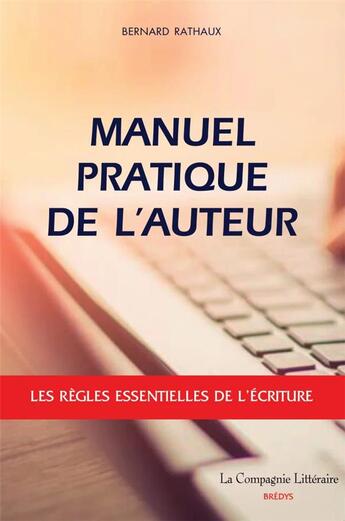 Couverture du livre « Manuel pratique de l auteur : les regles essentielles de l ecriture » de Bernard Rathaux aux éditions La Compagnie Litteraire