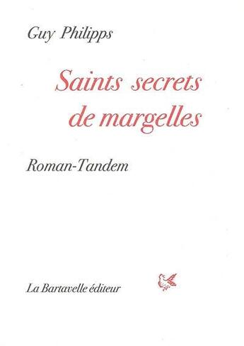 Couverture du livre « Saints secrets de margelles ; roman-tandem » de Guy Philipps aux éditions La Bartavelle