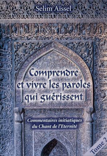 Couverture du livre « Comprendre et vivre les paroles qui guérissent ; commentaire initiatique du chant de l'éternité Tome 2 » de Selim Aissel aux éditions Spiritual Book